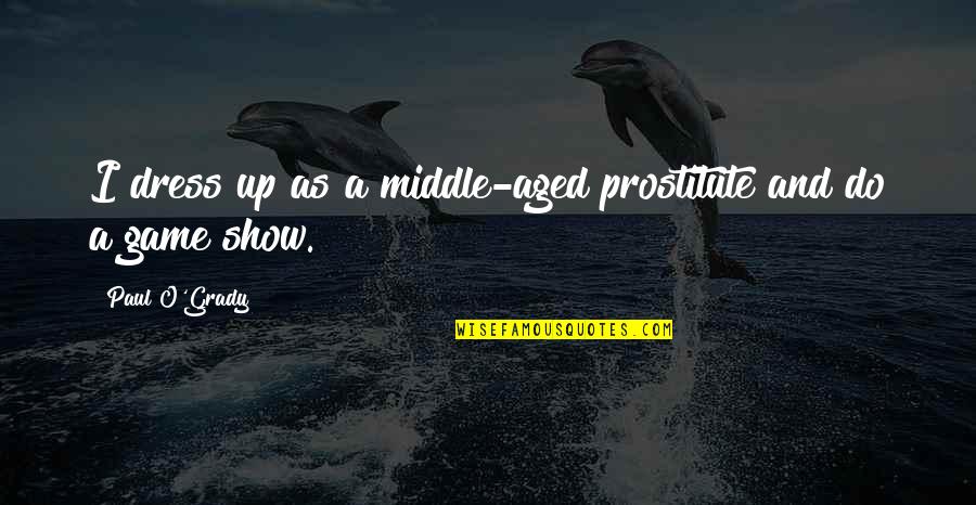 Prostitute Quotes By Paul O'Grady: I dress up as a middle-aged prostitute and