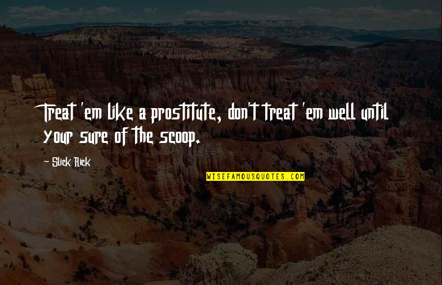 Prostitute Quotes By Slick Rick: Treat 'em like a prostitute, don't treat 'em