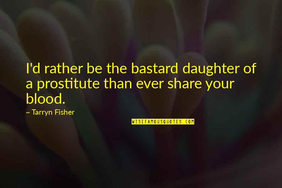 Prostitute Quotes By Tarryn Fisher: I'd rather be the bastard daughter of a