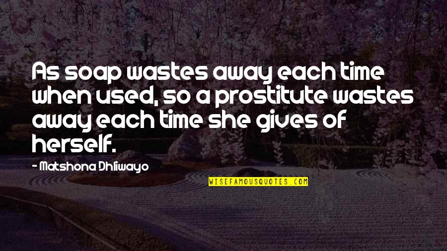 Prostitute Quotes Quotes By Matshona Dhliwayo: As soap wastes away each time when used,