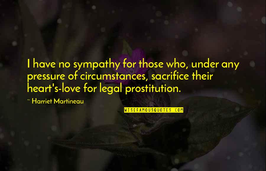 Prostitution Love Quotes By Harriet Martineau: I have no sympathy for those who, under