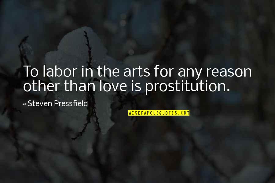 Prostitution Love Quotes By Steven Pressfield: To labor in the arts for any reason