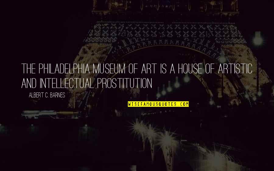 Prostitution Quotes By Albert C. Barnes: The Philadelphia Museum of Art is a house