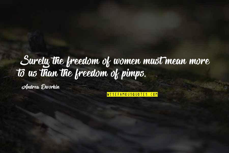 Prostitution Quotes By Andrea Dworkin: Surely the freedom of women must mean more