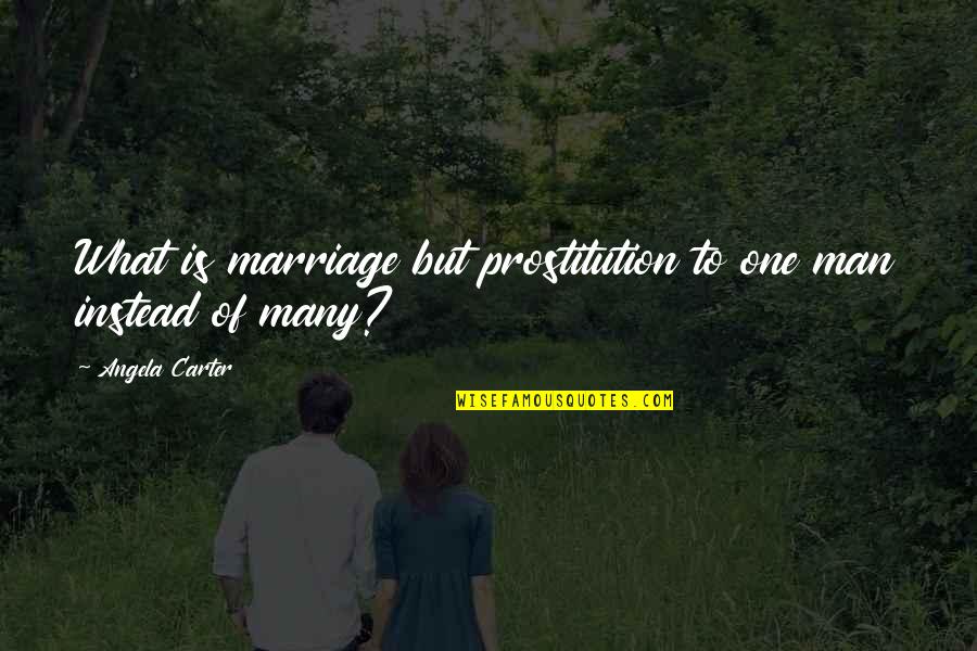 Prostitution Quotes By Angela Carter: What is marriage but prostitution to one man