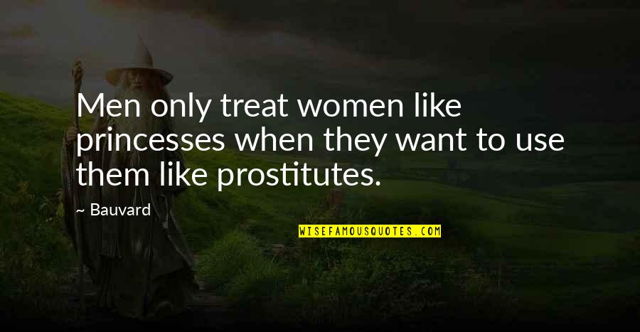 Prostitution Quotes By Bauvard: Men only treat women like princesses when they