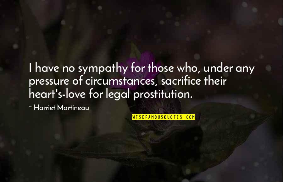 Prostitution Quotes By Harriet Martineau: I have no sympathy for those who, under