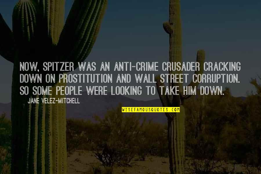 Prostitution Quotes By Jane Velez-Mitchell: Now, Spitzer was an anti-crime crusader cracking down