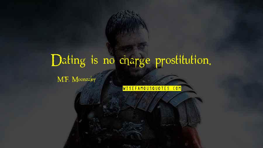 Prostitution Quotes By M.F. Moonzajer: Dating is no charge prostitution.
