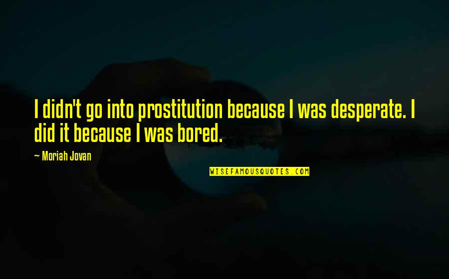 Prostitution Quotes By Moriah Jovan: I didn't go into prostitution because I was