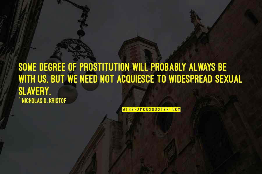 Prostitution Quotes By Nicholas D. Kristof: Some degree of prostitution will probably always be
