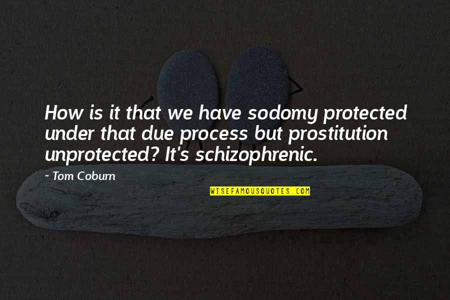 Prostitution Quotes By Tom Coburn: How is it that we have sodomy protected