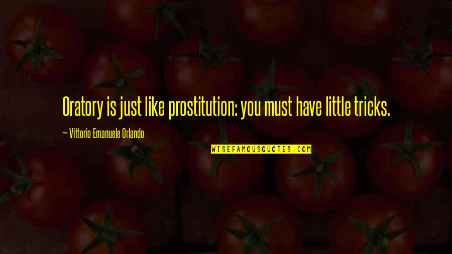 Prostitution Quotes By Vittorio Emanuele Orlando: Oratory is just like prostitution: you must have