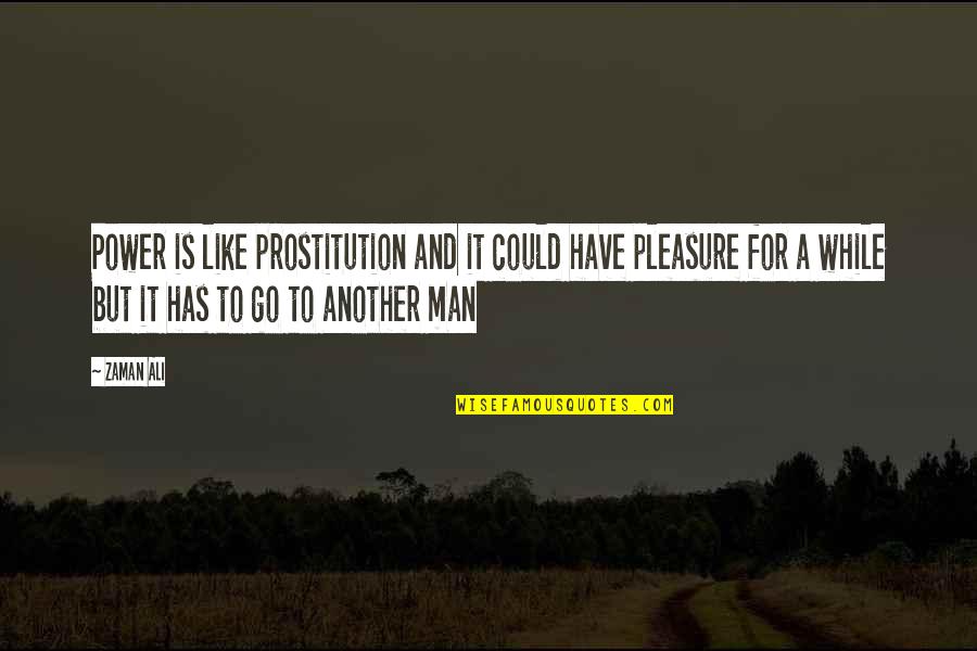 Prostitution Quotes By Zaman Ali: Power is like prostitution and it could have