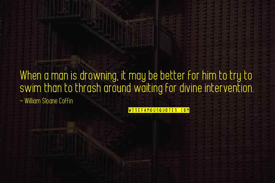 Prostlytizers Quotes By William Sloane Coffin: When a man is drowning, it may be Prostlytizers Quotes By William Sloane Coffin: When a man is drowning, it may be
