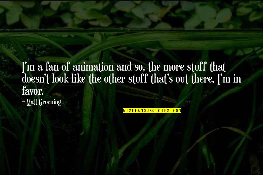 Prostorix Quotes By Matt Groening: I'm a fan of animation and so, the Prostorix Quotes By Matt Groening: I'm a fan of animation and so, the