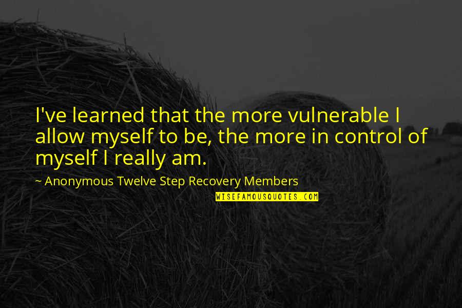Prostrate Before The Law Quotes By Anonymous Twelve Step Recovery Members: I've learned that the more vulnerable I allow Prostrate Before The Law Quotes By Anonymous Twelve Step Recovery Members: I've learned that the more vulnerable I allow