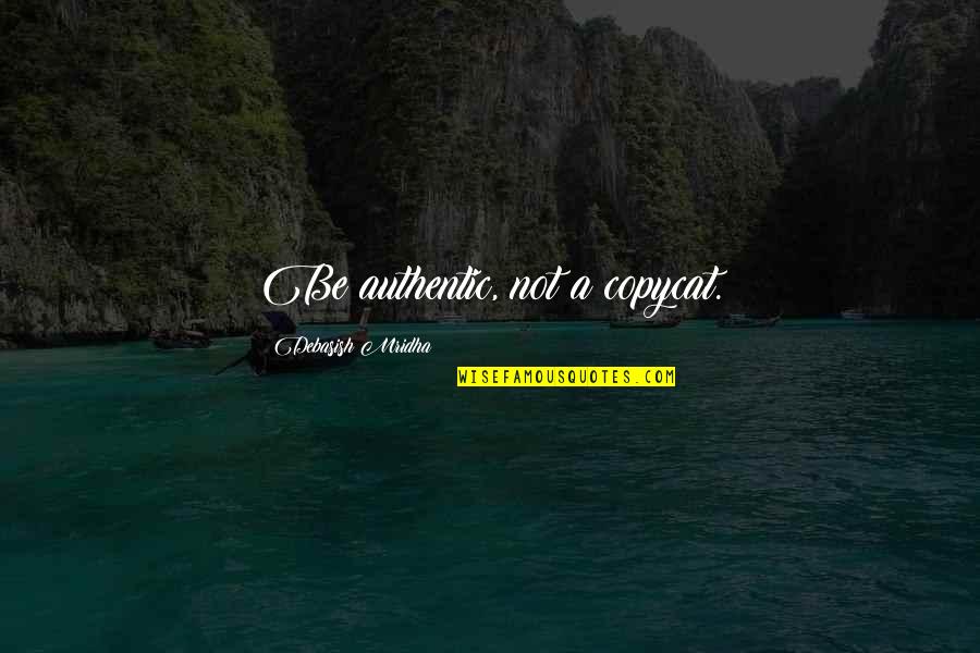 Prostrating Migraine Quotes By Debasish Mridha: Be authentic, not a copycat.