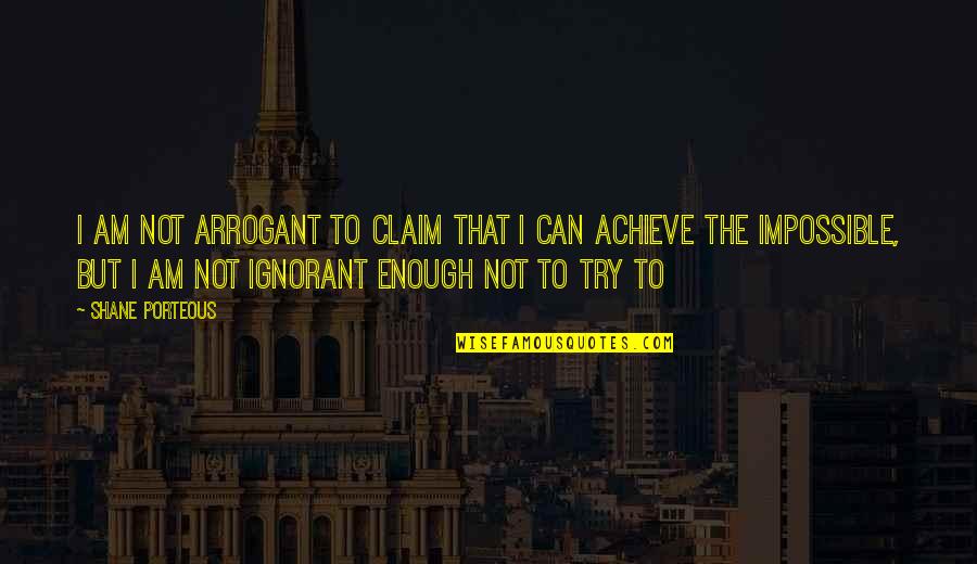 Prostrating Migraine Quotes By Shane Porteous: I am not arrogant to claim that I