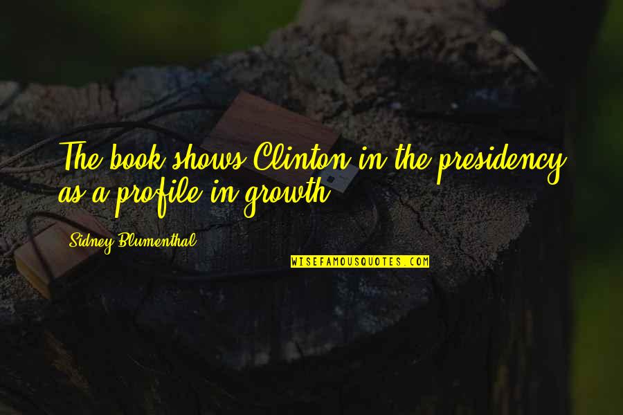 Prostul Clasei Quotes By Sidney Blumenthal: The book shows Clinton in the presidency as