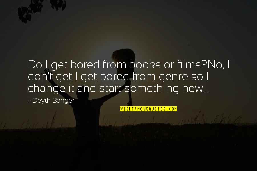 Prostul Gust Quotes By Deyth Banger: Do I get bored from books or films?No,