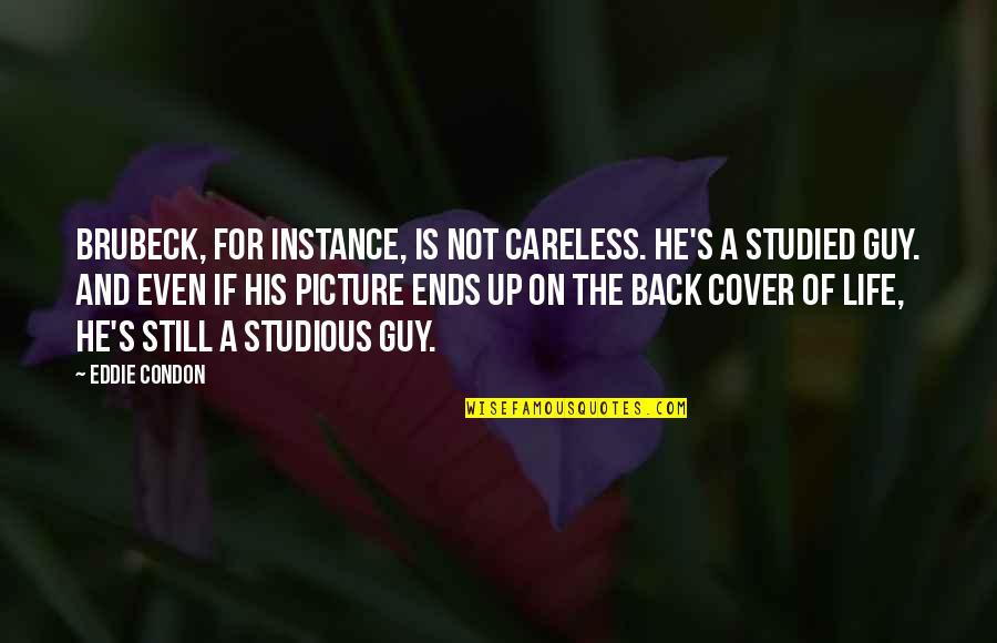 Prostul Rade Quotes By Eddie Condon: Brubeck, for instance, is not careless. He's a Prostul Rade Quotes By Eddie Condon: Brubeck, for instance, is not careless. He's a