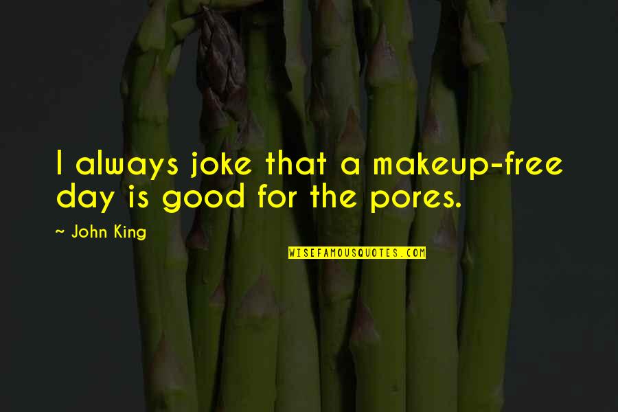 Prostul Rade Quotes By John King: I always joke that a makeup-free day is