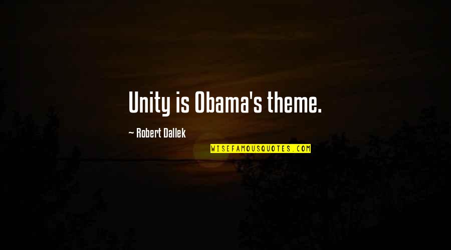 Prostule Quotes By Robert Dallek: Unity is Obama's theme. Prostule Quotes By Robert Dallek: Unity is Obama's theme.