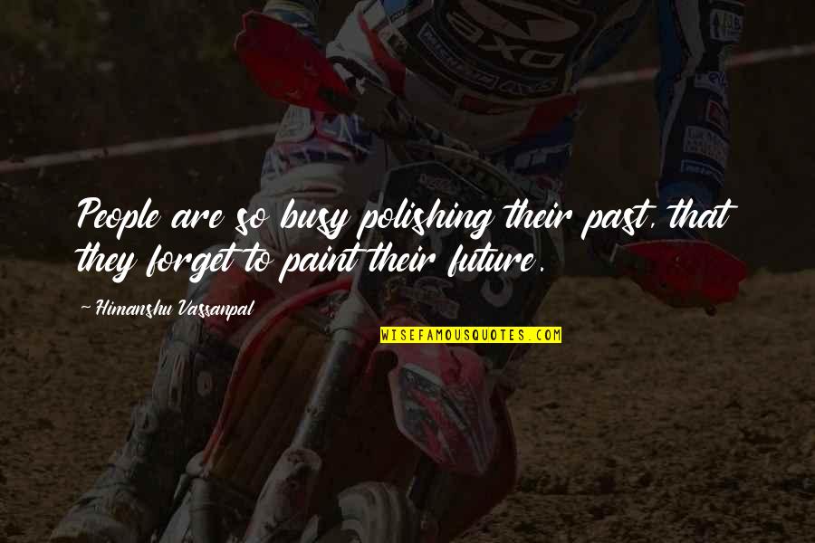 Prostylingsource Quotes By Himanshu Vassanpal: People are so busy polishing their past, that Prostylingsource Quotes By Himanshu Vassanpal: People are so busy polishing their past, that