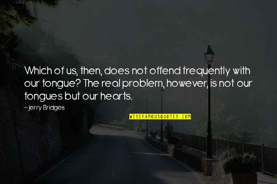 Prostylingsource Quotes By Jerry Bridges: Which of us, then, does not offend frequently Prostylingsource Quotes By Jerry Bridges: Which of us, then, does not offend frequently