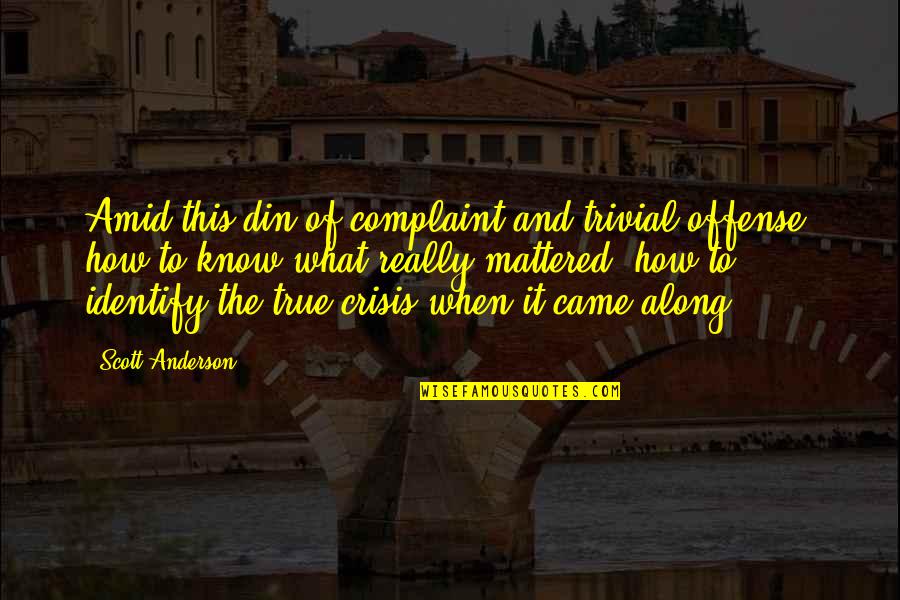 Prostylingsource Quotes By Scott Anderson: Amid this din of complaint and trivial offense, Prostylingsource Quotes By Scott Anderson: Amid this din of complaint and trivial offense,