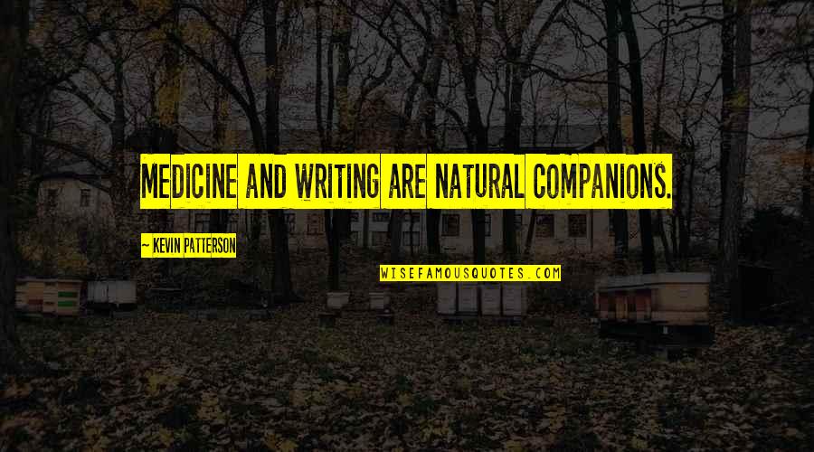 Prosumers Choice Quotes By Kevin Patterson: Medicine and writing are natural companions. Prosumers Choice Quotes By Kevin Patterson: Medicine and writing are natural companions.