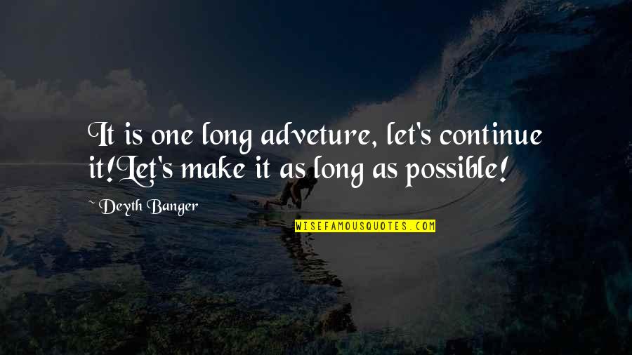 Prosumers Janet Quotes By Deyth Banger: It is one long adveture, let's continue it!Let's