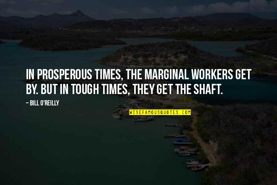 Prosy Quotes By Bill O'Reilly: In prosperous times, the marginal workers get by.
