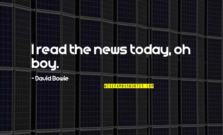 Protacio Md Quotes By David Bowie: I read the news today, oh boy.