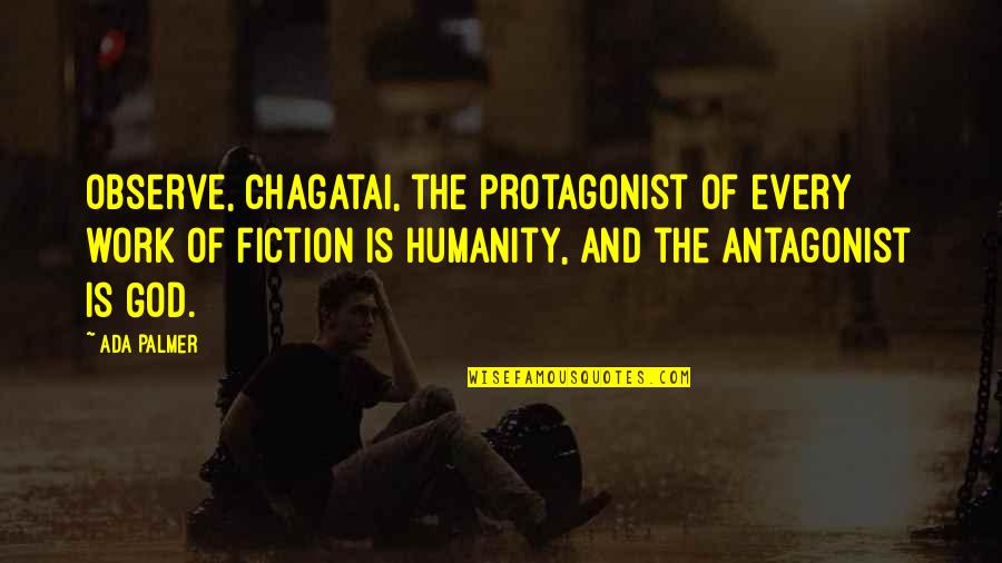 Protagonist And Antagonist Quotes By Ada Palmer: Observe, Chagatai, the protagonist of every work of