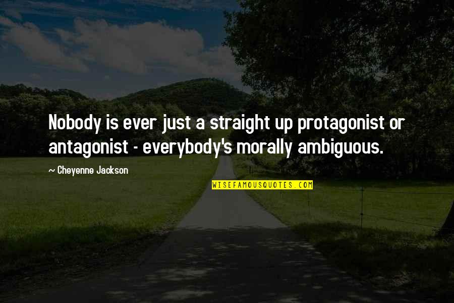 Protagonist And Antagonist Quotes By Cheyenne Jackson: Nobody is ever just a straight up protagonist
