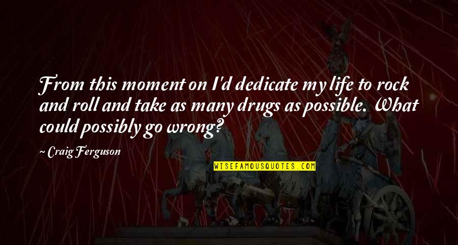 Protagonist And Antagonist Quotes By Craig Ferguson: From this moment on I'd dedicate my life