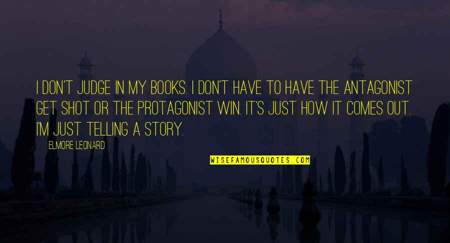 Protagonist And Antagonist Quotes By Elmore Leonard: I don't judge in my books. I don't