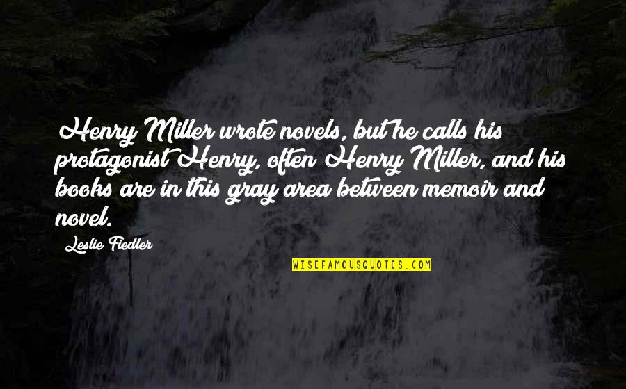 Protagonist Quotes By Leslie Fiedler: Henry Miller wrote novels, but he calls his