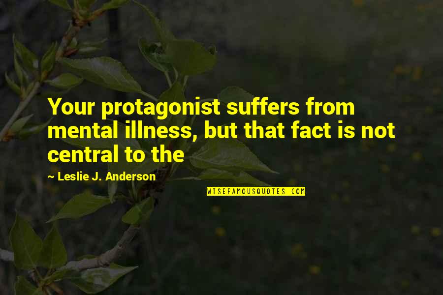 Protagonist Quotes By Leslie J. Anderson: Your protagonist suffers from mental illness, but that