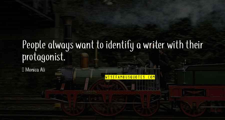 Protagonist Quotes By Monica Ali: People always want to identify a writer with