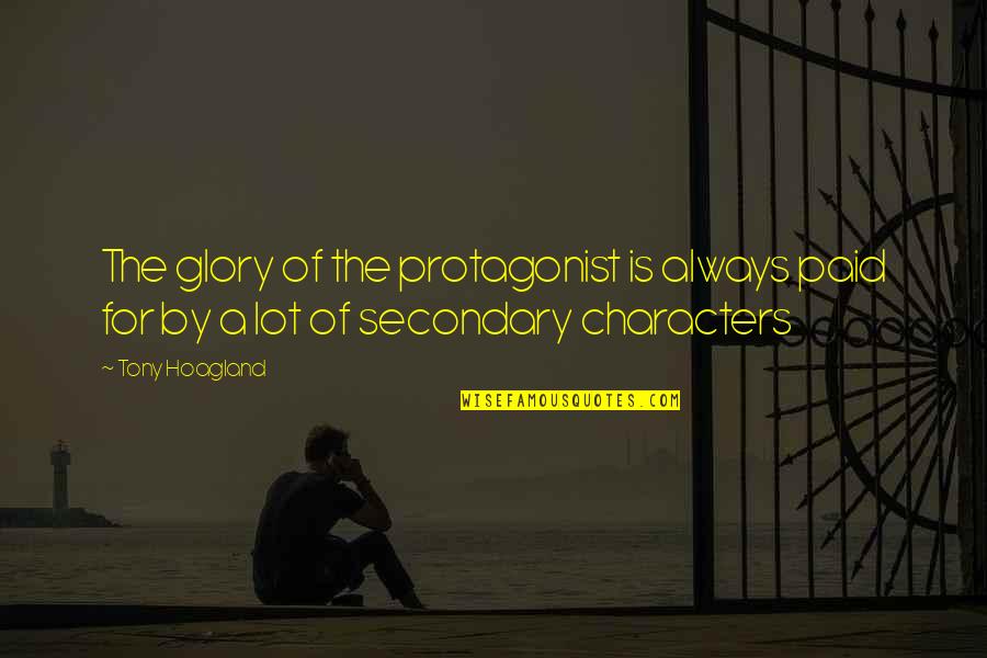 Protagonist Quotes By Tony Hoagland: The glory of the protagonist is always paid