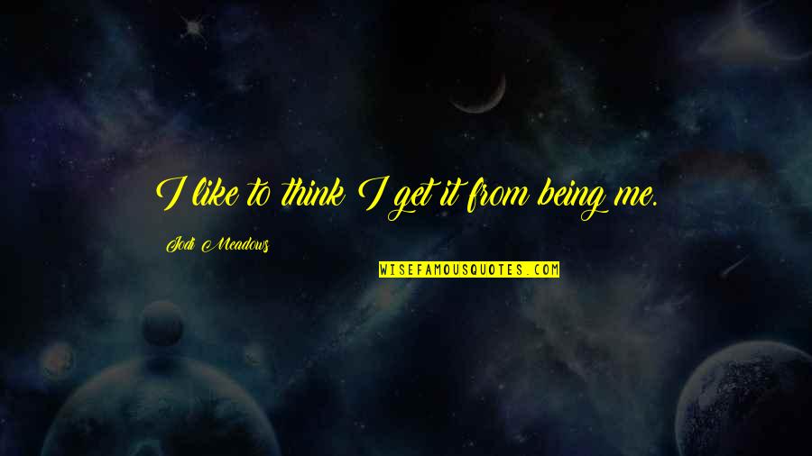 Protagonistas Quotes By Jodi Meadows: I like to think I get it from Protagonistas Quotes By Jodi Meadows: I like to think I get it from