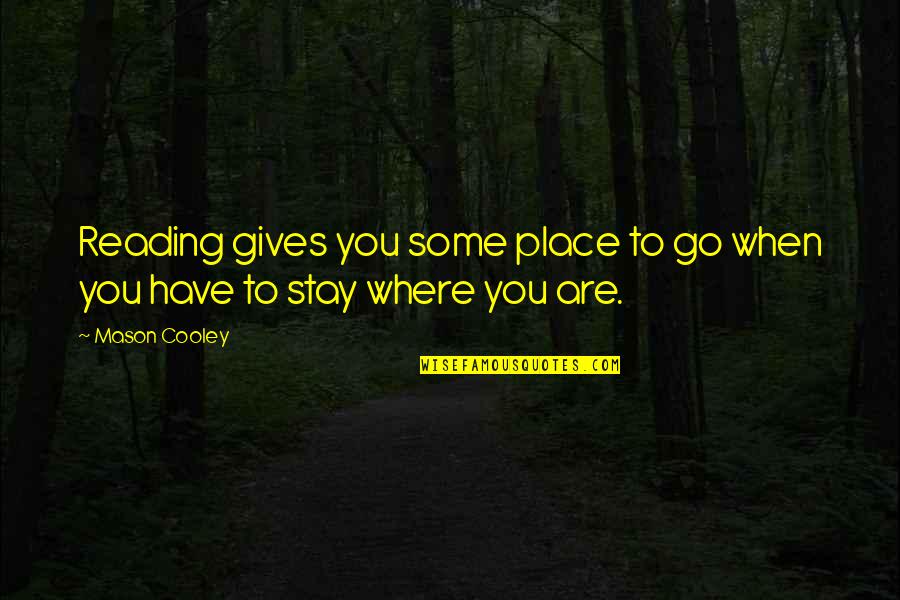 Protagonistes Synonyme Quotes By Mason Cooley: Reading gives you some place to go when