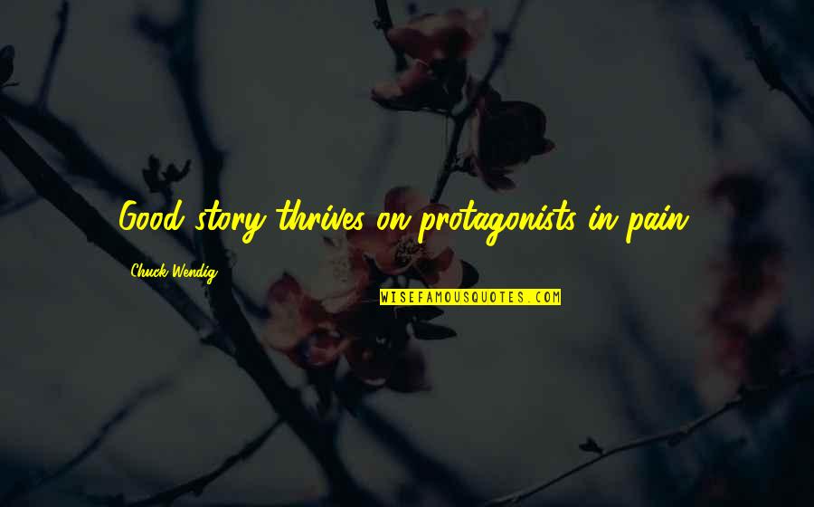 Protagonists Quotes By Chuck Wendig: Good story thrives on protagonists in pain.