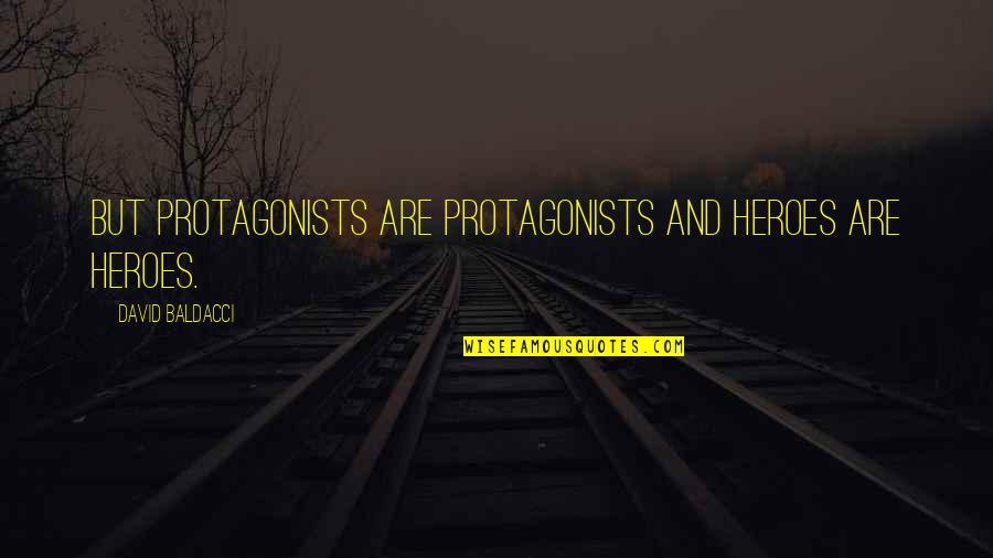 Protagonists Quotes By David Baldacci: But protagonists are protagonists and heroes are heroes.