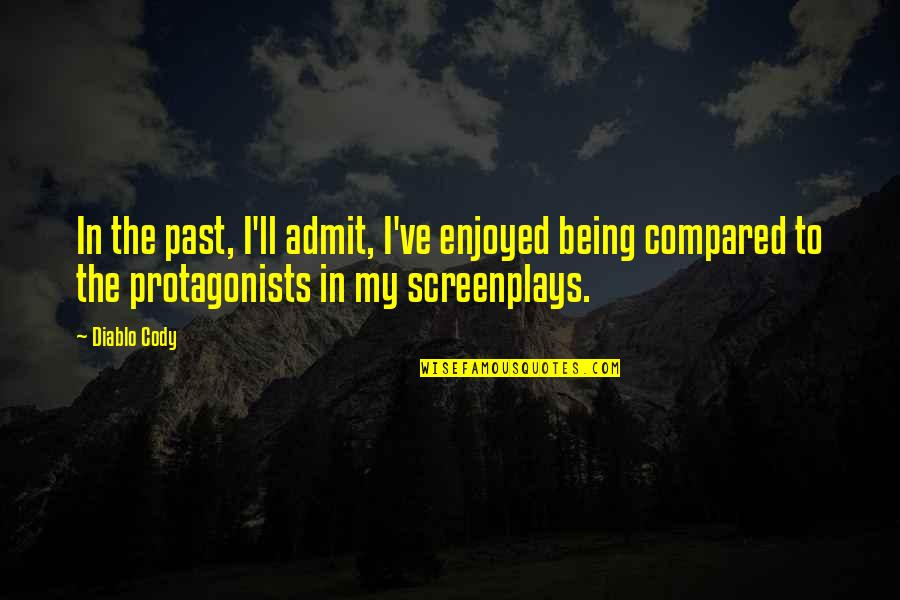 Protagonists Quotes By Diablo Cody: In the past, I'll admit, I've enjoyed being