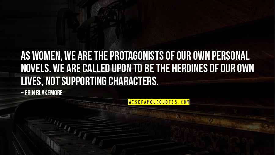 Protagonists Quotes By Erin Blakemore: As women, we are the protagonists of our