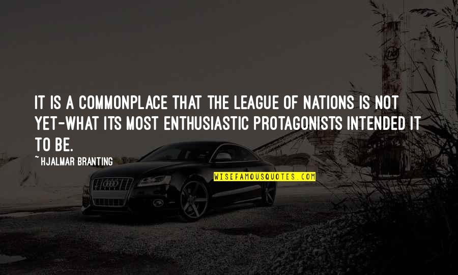 Protagonists Quotes By Hjalmar Branting: It is a commonplace that the League of